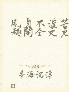 风月不渡芒厘笔趣阁全文免费阅读