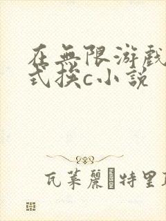 在无限游戏里花式挨c小说