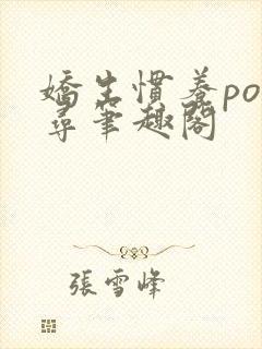 娇生惯养po归寻笔趣阁