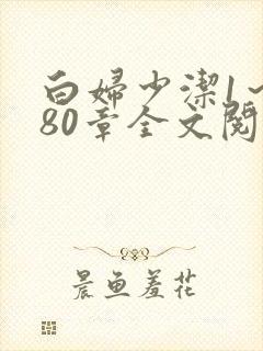 白妇少洁1～180章全文阅读