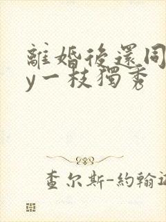 离婚后还同居by一枝独秀