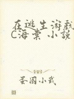 在逃生游戏里挨C海棠 小说