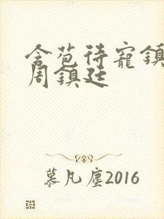含苞待宠镇国公周镇廷