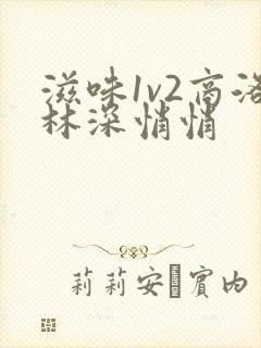 滋味1v2商洛林深悄悄