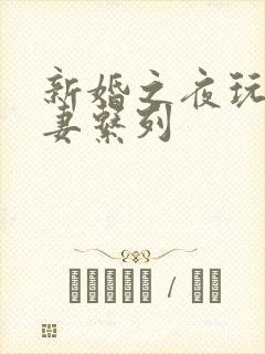 新婚之夜玩弄人妻系列