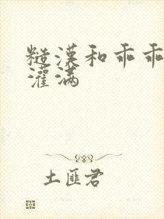 糙汉和乖乖女H灌满