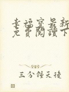 幸福宝最新章节免费阅读下载