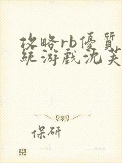 攻略rb优质系统游戏沈芙原文