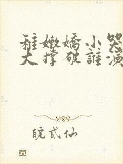 稚嫩娇小哭叫粗大撑破谁演的主角