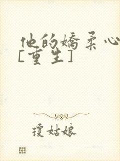 他的娇柔心尖宠[重生]