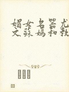 媚女名器尤物h文苏嫣和教官