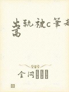 出轨被c笔趣阁高