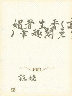 媚骨生香(高干) 笔趣阁免费阅读