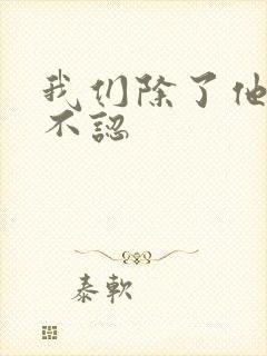 我们除了他谁都不认