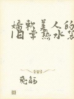 娇软美人的疼AI日常热水袋原文