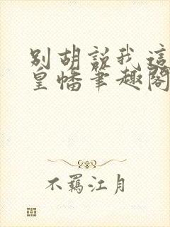 别胡说我这是人皇幡笔趣阁