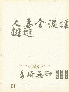 人妻含泪让粗大挺进