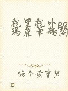 戏里戏外po苏玛丽笔趣阁没有拼音