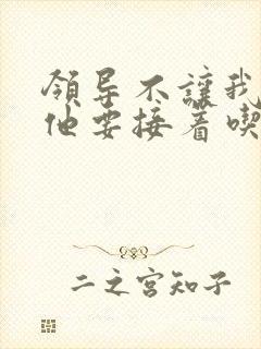 领导不让我断奶他要接着吃