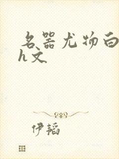 名器尤物白柔柔h文