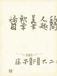 娇软美人的疼爱日常笔趣阁小说免费阅读