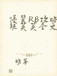 优质RB攻略系统芙芙全文免费