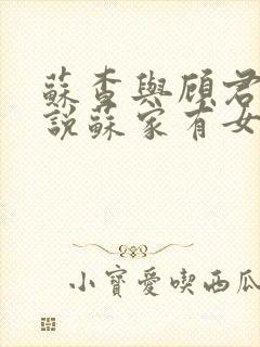 苏查与顾君亦小说苏家有女免费阅读