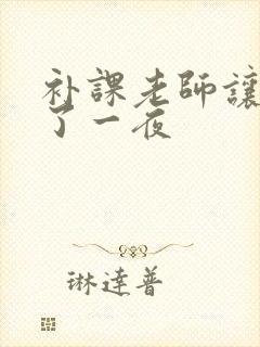 补课老师让我爽了一夜