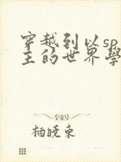 穿越到以sp为主的世界学校