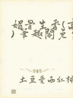 媚骨生香(高干) 笔趣阁免费阅读