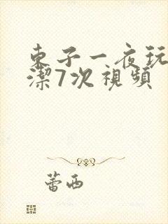 东子一夜玩弄白洁7次视频