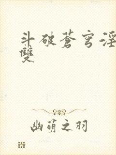 斗破苍穹淫帝无双