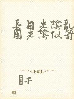 长日光阴乱作一团光阴似箭免费阅读