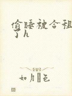 偷睡被合租男c了h