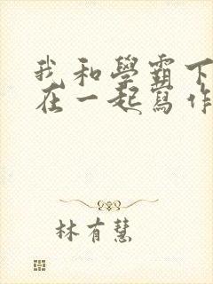 我和学霸下面连在一起写作业小说