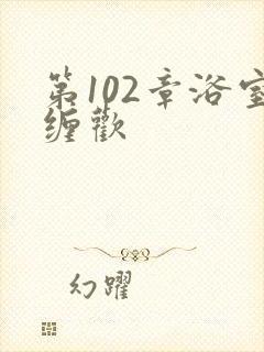 第102章浴室缠欢