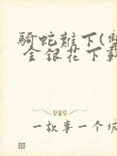 骑蛇难下(双) 金银花下载