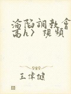 沦陷调教会所〈高h〉视频