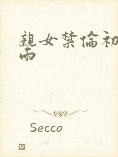 亲女禁伦初尝云雨