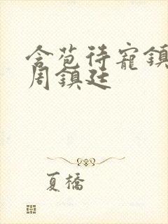 含苞待宠镇国公周镇廷