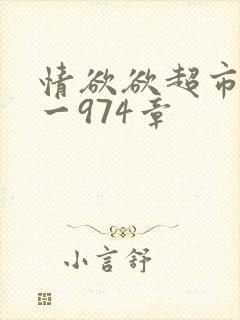 情欲欲超市之1一974章