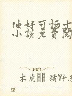 他好可怕十八鹿小说免费阅读