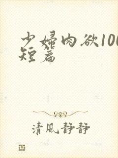 少妇肉欲100短篇