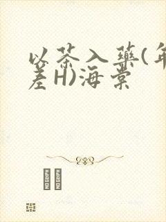 以茶入药(年龄差H)海棠