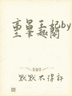 高昌王妃by黛玉笔趣阁