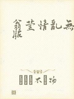 翁莹情乱无删减版