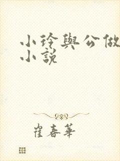 小玲与公做爰小小说