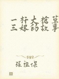 一杆大枪草一家三娘的故事