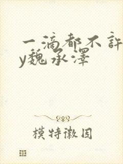 一滴都不许漏by魏承泽