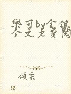 乐可by金银花全文免费阅读在线